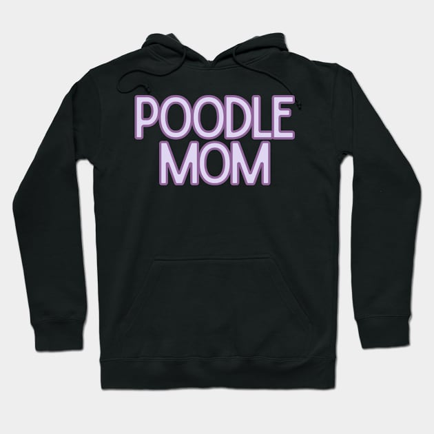 Poodle Mom - Dog Quotes Hoodie by BloomingDiaries